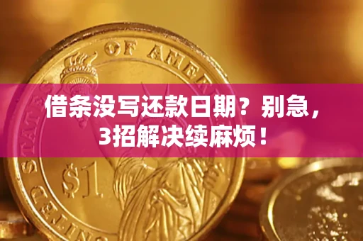 武汉借条没写还款日期？别急，3招解决续麻烦！