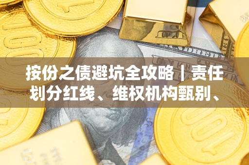 武汉按份之债避坑全攻略｜责任划分红线、维权机构甄别、纠纷处理全流程拆解