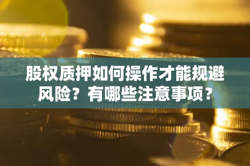 武汉股权质押如何操作才能规避风险？有哪些注意事项？