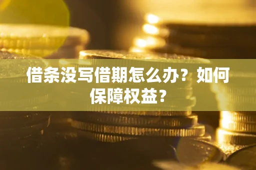 武汉借条没写借期怎么办？如何保障权益？