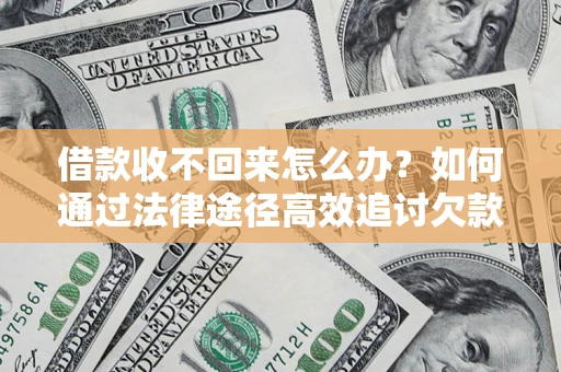 武汉借款收不回来怎么办?如何通过法律途径高效追讨欠款? 武汉借款收不回来怎么办?如何通过法律途径高效追讨欠款?