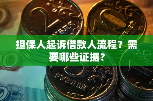武汉担保人起诉借款人流程?需要哪些证据? 武汉担保人起诉借款人流程?需要哪些证据?