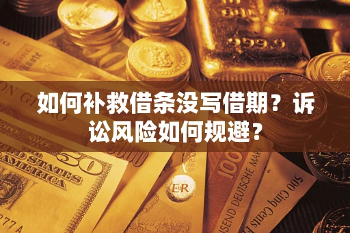 武汉如何补救借条没写借期？诉讼风险如何规避？