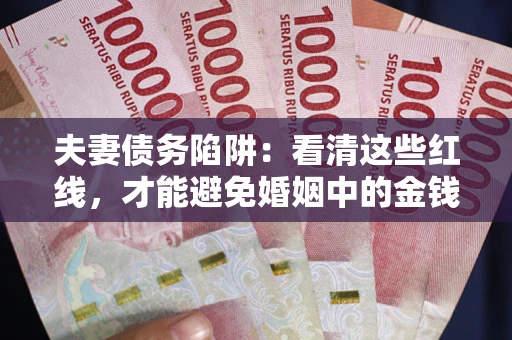 武汉夫妻债务陷阱：看清这些红线，才能避免婚姻中的金钱危机