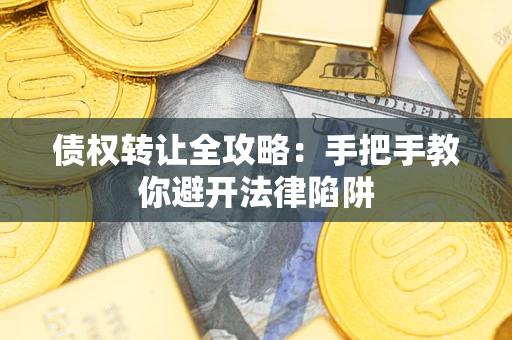 武汉债权转让全攻略：手把手教你避开法律陷阱