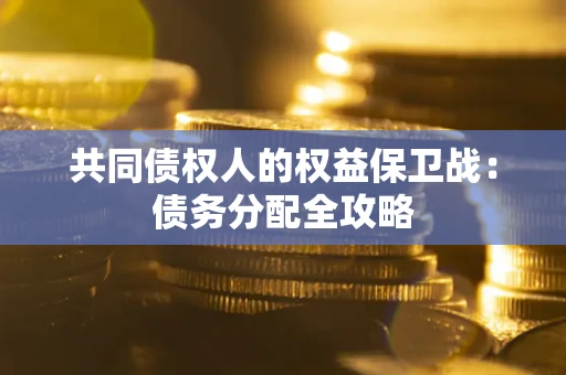 武汉共同债权人的权益保卫战：债务分配全攻略