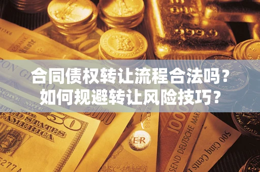 武汉合同债权转让流程合法吗？如何规避转让风险技巧？