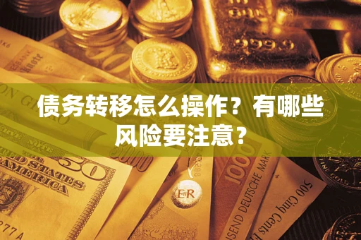 武汉债务转移怎么操作？有哪些风险要注意？