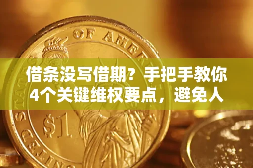 武汉借条没写借期？手把手教你4个关键维权要点，避免人财两空