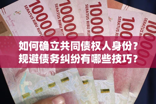 武汉如何确立共同债权人身份？规避债务纠纷有哪些技巧？