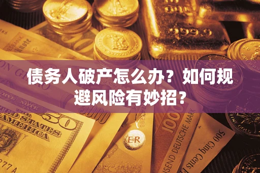 武汉债务人破产怎么办？如何规避风险有妙招？