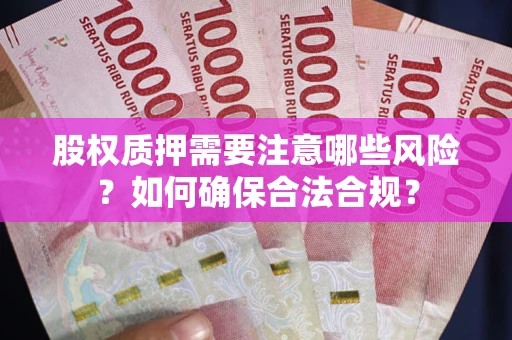 武汉股权质押需要注意哪些风险？如何确保合法合规？